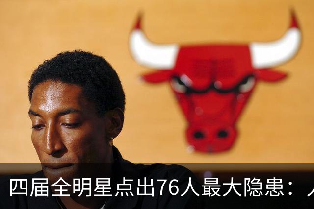 四届全明星点出76人最大隐患：人多球只有一个