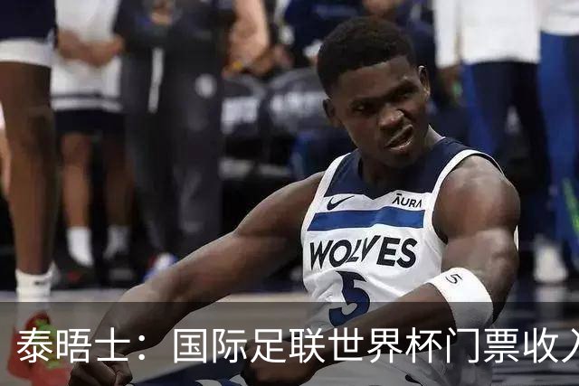 泰晤士：国际足联世界杯门票收入达50亿美元，是上届5倍多